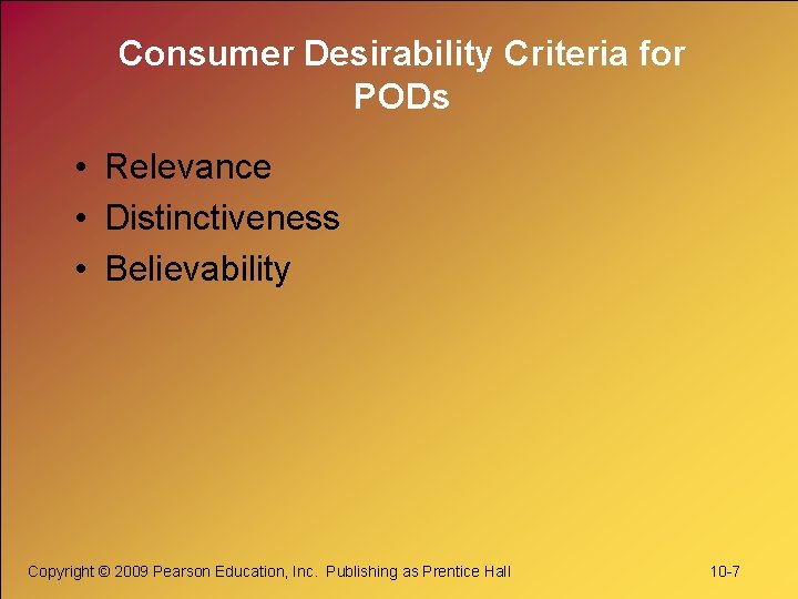 Consumer Desirability Criteria for PODs • Relevance • Distinctiveness • Believability Copyright © 2009