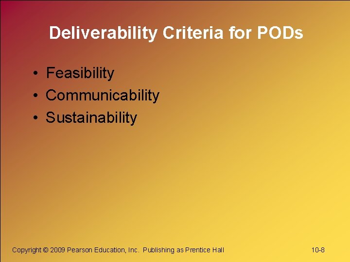 Deliverability Criteria for PODs • Feasibility • Communicability • Sustainability Copyright © 2009 Pearson
