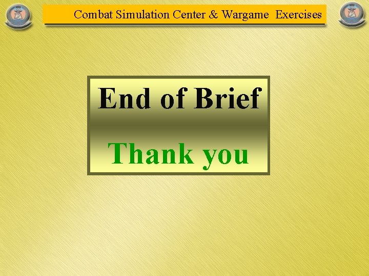 Combat Simulation Center & Wargame Exercises End of Brief Thank you 