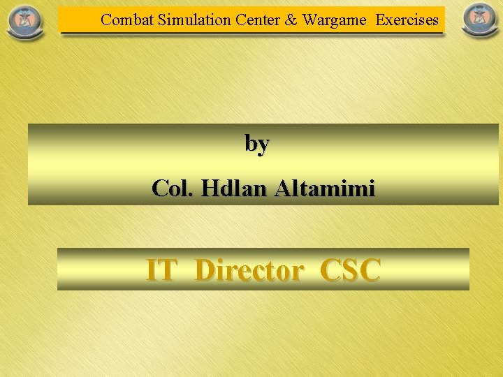 Combat Simulation Center & Wargame Exercises by Col. Hdlan Altamimi IT Director CSC 
