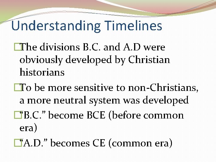 Understanding Timelines �The divisions B. C. and A. D were obviously developed by Christian