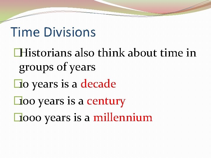 Time Divisions �Historians also think about time in groups of years � 10 years