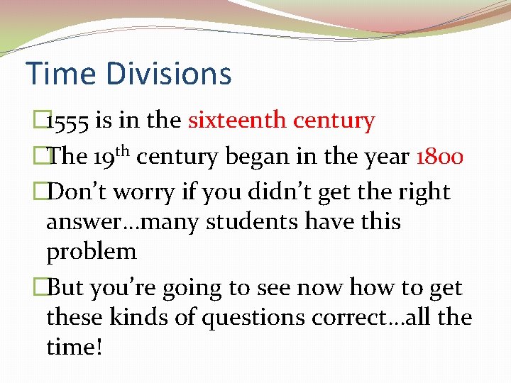 Time Divisions � 1555 is in the sixteenth century �The 19 th century began