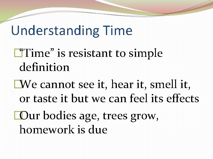 Understanding Time �“Time” is resistant to simple definition �We cannot see it, hear it,