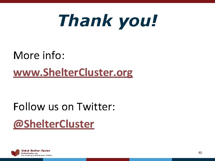 Thank you! More info: www. Shelter. Cluster. org Follow us on Twitter: @Shelter. Cluster