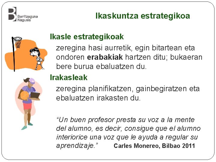 Ikaskuntza estrategikoa Ikasle estrategikoak zeregina hasi aurretik, egin bitartean eta ondoren erabakiak hartzen ditu;