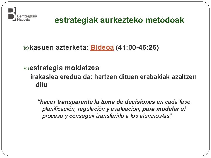  estrategiak aurkezteko metodoak kasuen azterketa: Bideoa (41: 00 -46: 26) estrategia moldatzea irakaslea