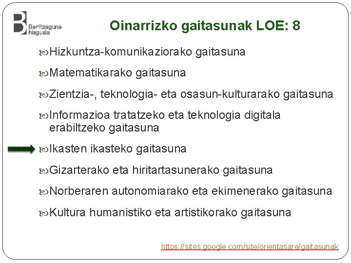 Oinarrizko gaitasunak LOE: 8 Hizkuntza-komunikaziorako gaitasuna Matematikarako gaitasuna Zientzia-, teknologia- eta osasun-kulturarako gaitasuna Informazioa