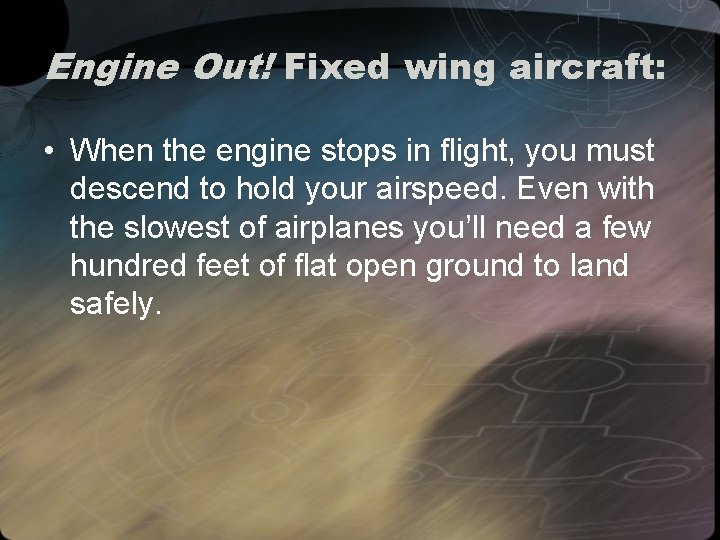 Engine Out! Fixed wing aircraft: • When the engine stops in flight, you must