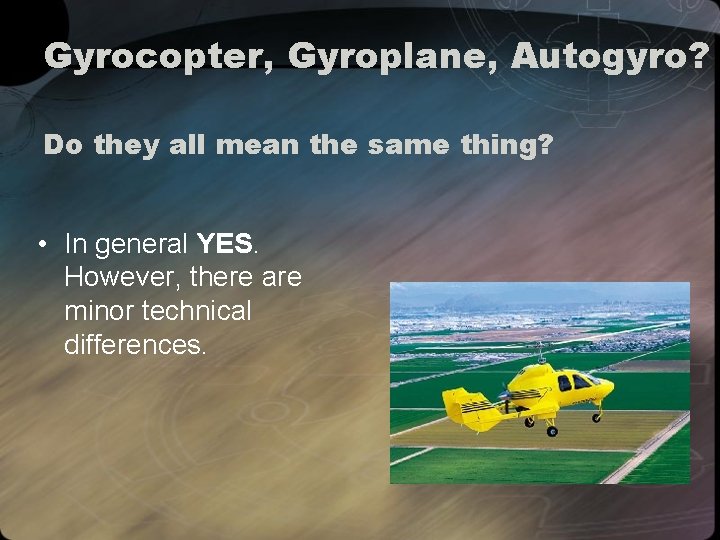 Gyrocopter, Gyroplane, Autogyro? Do they all mean the same thing? • In general YES.