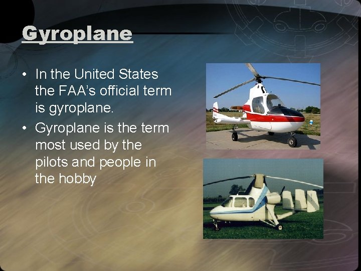 Gyroplane • In the United States the FAA’s official term is gyroplane. • Gyroplane
