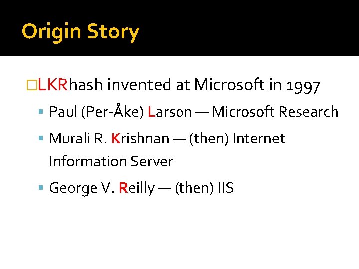 Origin Story �LKRhash invented at Microsoft in 1997 Paul (Per-Åke) Larson — Microsoft Research