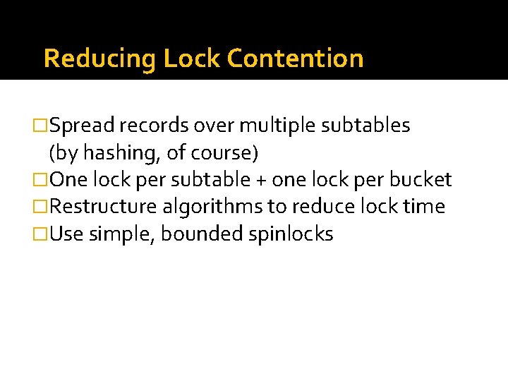 Reducing Lock Contention �Spread records over multiple subtables (by hashing, of course) �One lock