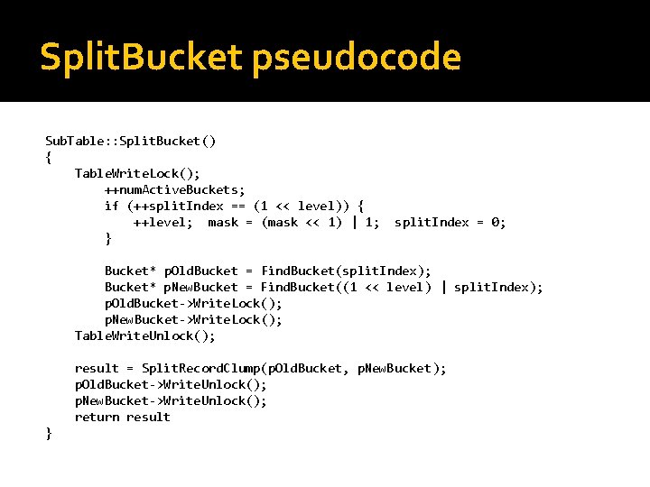 Split. Bucket pseudocode Sub. Table: : Split. Bucket() { Table. Write. Lock(); ++num. Active.