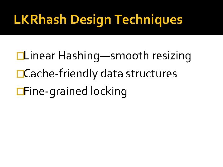 LKRhash Design Techniques �Linear Hashing—smooth resizing �Cache-friendly data structures �Fine-grained locking 