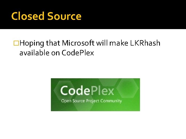 Closed Source �Hoping that Microsoft will make LKRhash available on Code. Plex 