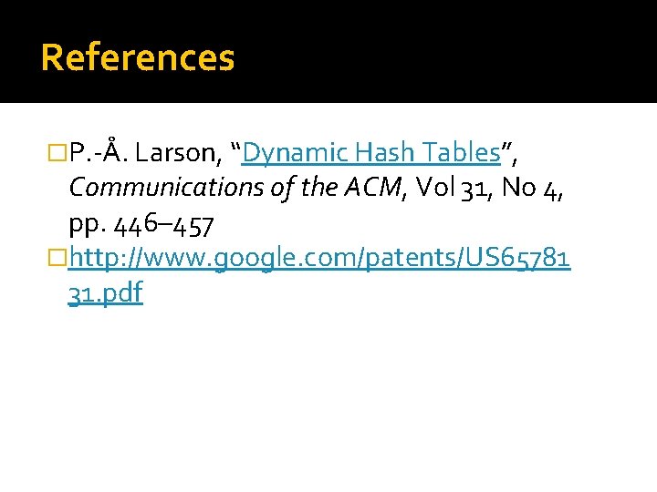 References �P. -Å. Larson, “Dynamic Hash Tables”, Communications of the ACM, Vol 31, No