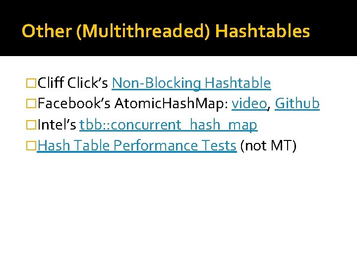 Other (Multithreaded) Hashtables �Cliff Click’s Non-Blocking Hashtable �Facebook’s Atomic. Hash. Map: video, Github �Intel’s