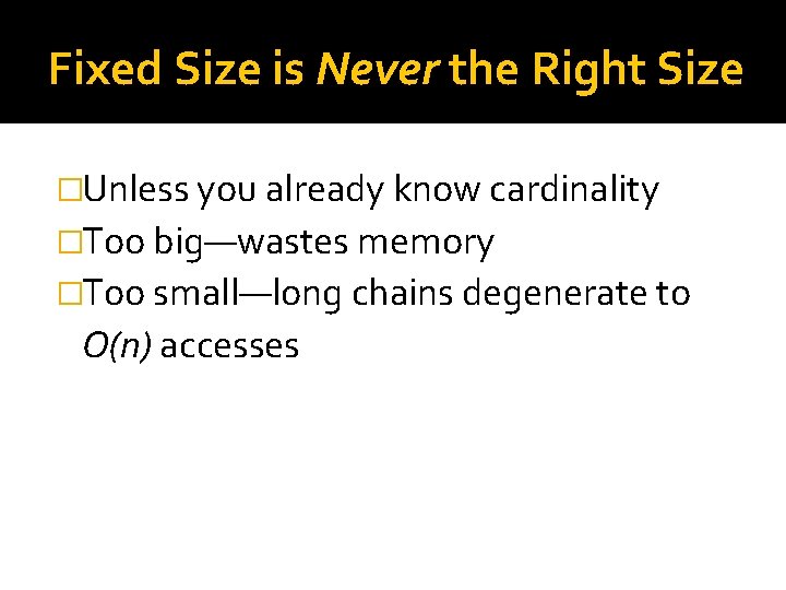 Fixed Size is Never the Right Size �Unless you already know cardinality �Too big—wastes