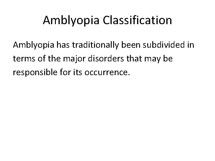 Amblyopia Classification Amblyopia has traditionally been subdivided in terms of the major disorders that