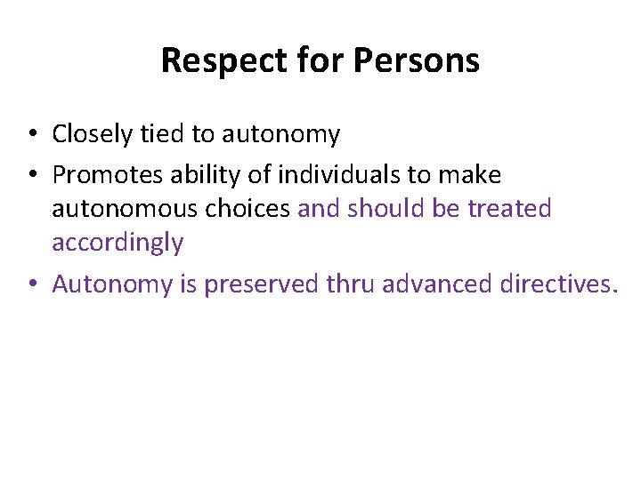 Respect for Persons • Closely tied to autonomy • Promotes ability of individuals to