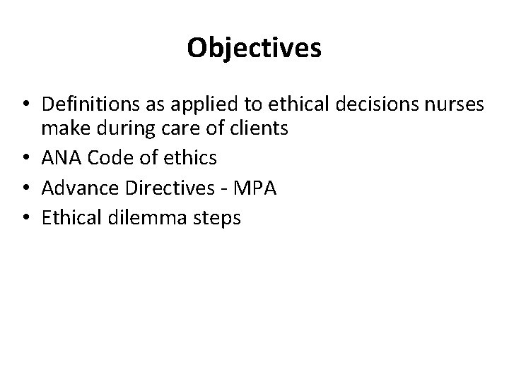 Objectives • Definitions as applied to ethical decisions nurses make during care of clients