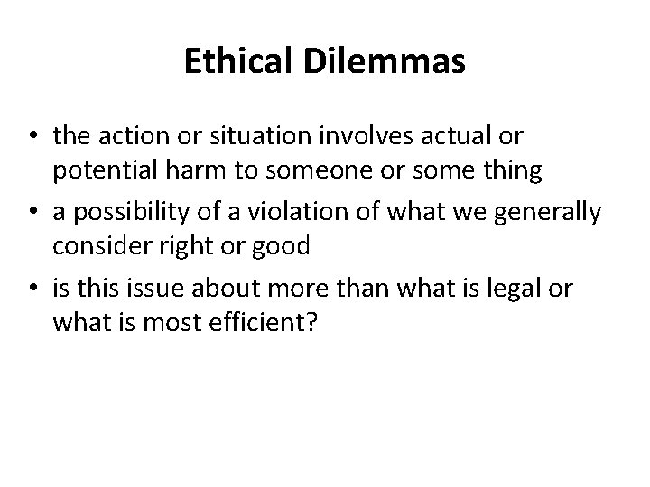 Ethical Dilemmas • the action or situation involves actual or potential harm to someone