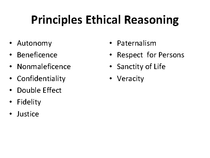 Principles Ethical Reasoning • • Autonomy Beneficence Nonmaleficence Confidentiality Double Effect Fidelity Justice •