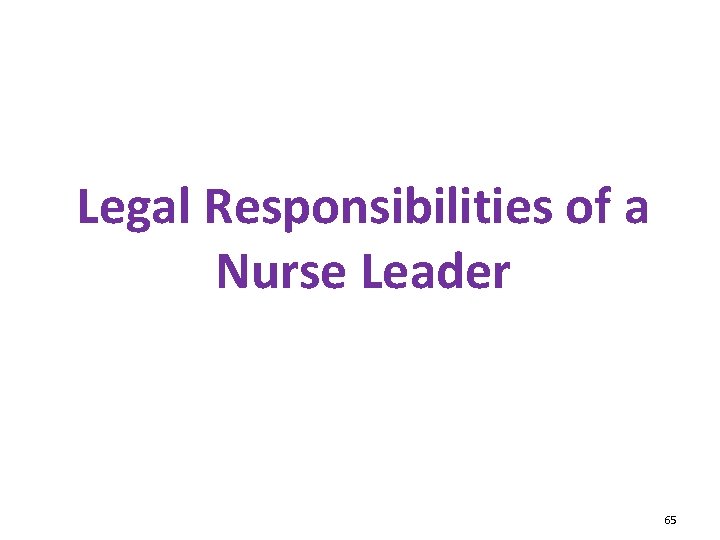 Legal Responsibilities of a Nurse Leader 65 