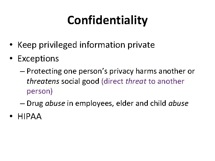 Confidentiality • Keep privileged information private • Exceptions – Protecting one person’s privacy harms