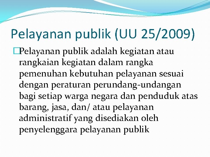Pelayanan publik (UU 25/2009) �Pelayanan publik adalah kegiatan atau rangkaian kegiatan dalam rangka pemenuhan
