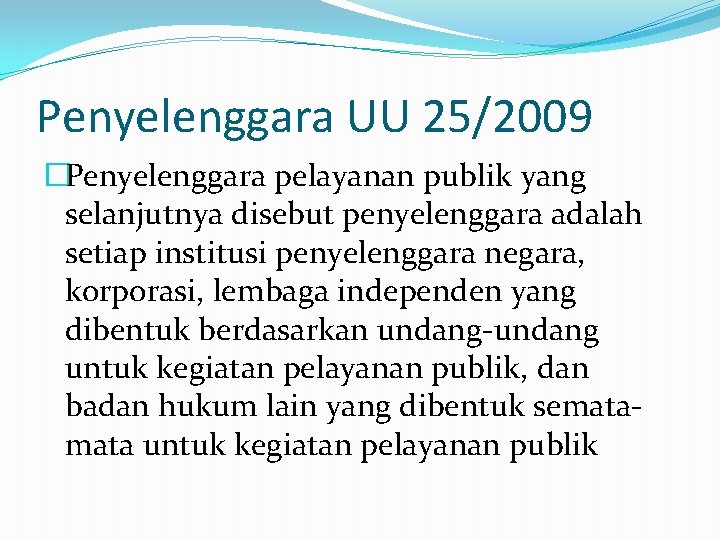 Penyelenggara UU 25/2009 �Penyelenggara pelayanan publik yang selanjutnya disebut penyelenggara adalah setiap institusi penyelenggara