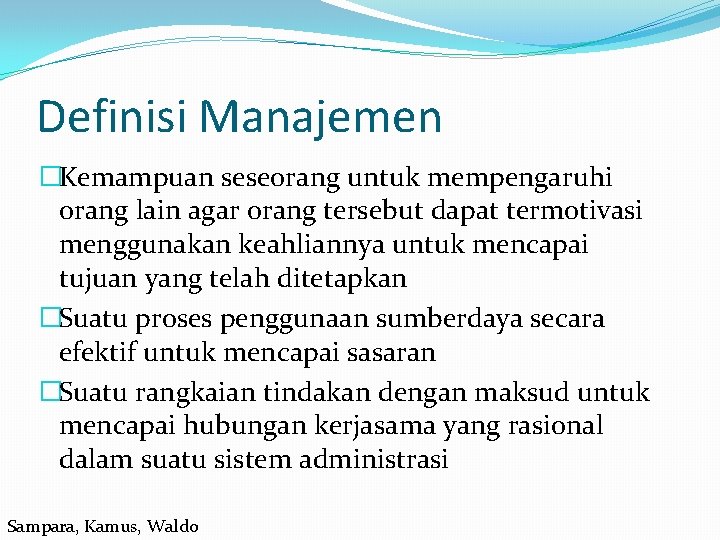 Definisi Manajemen �Kemampuan seseorang untuk mempengaruhi orang lain agar orang tersebut dapat termotivasi menggunakan