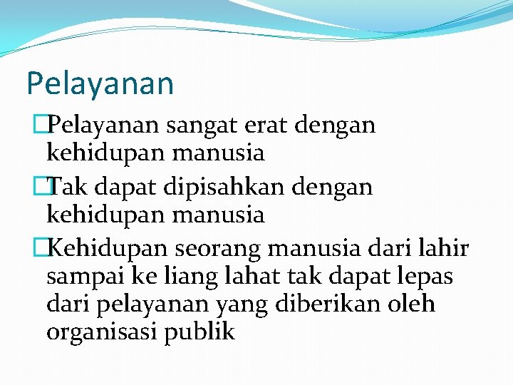 Pelayanan �Pelayanan sangat erat dengan kehidupan manusia �Tak dapat dipisahkan dengan kehidupan manusia �Kehidupan