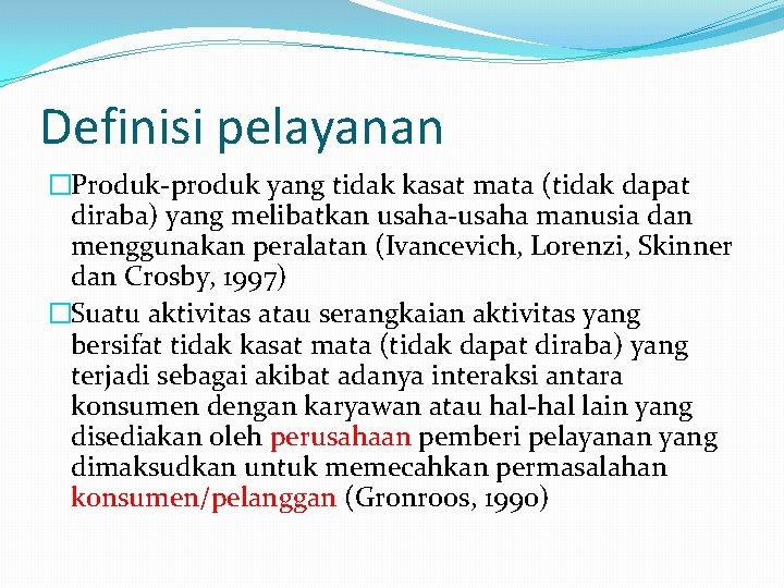 Definisi pelayanan �Produk-produk yang tidak kasat mata (tidak dapat diraba) yang melibatkan usaha-usaha manusia