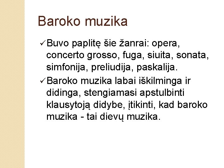 Baroko muzika ü Buvo paplitę šie žanrai: opera, concerto grosso, fuga, siuita, sonata, simfonija,