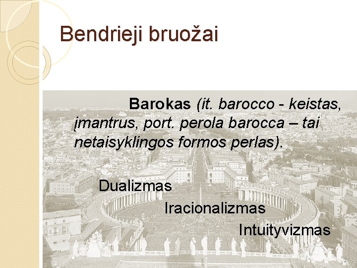 Bendrieji bruožai Barokas (it. barocco - keistas, įmantrus, port. perola barocca – tai netaisyklingos