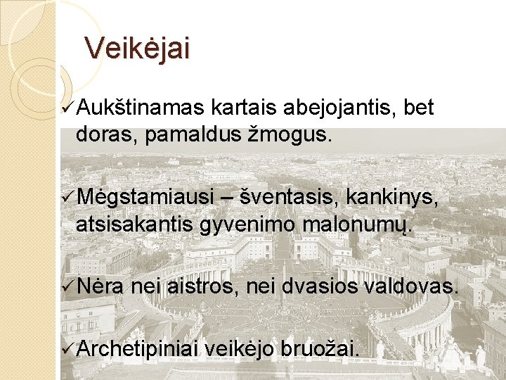 Veikėjai ü Aukštinamas kartais abejojantis, bet doras, pamaldus žmogus. ü Mėgstamiausi – šventasis, kankinys,