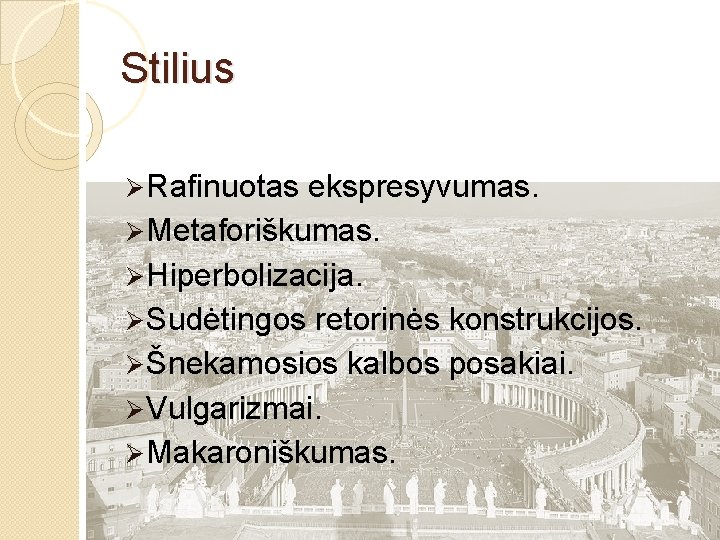 Stilius Ø Rafinuotas ekspresyvumas. Ø Metaforiškumas. Ø Hiperbolizacija. Ø Sudėtingos retorinės konstrukcijos. Ø Šnekamosios