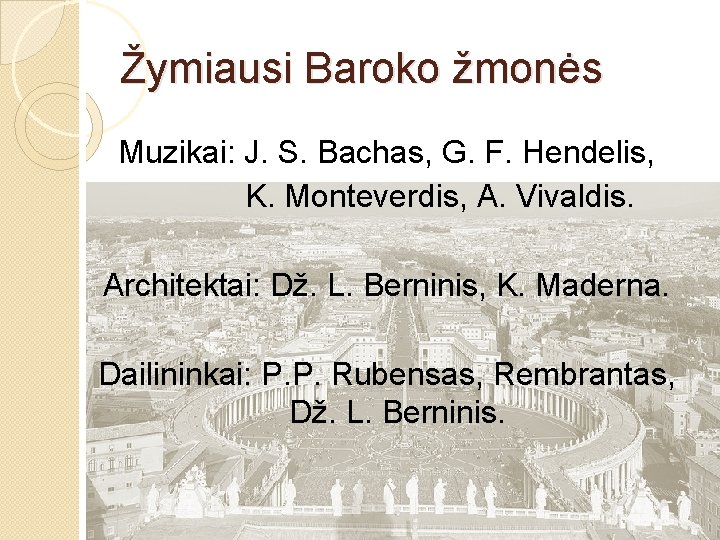 Žymiausi Baroko žmonės Muzikai: J. S. Bachas, G. F. Hendelis, K. Monteverdis, A. Vivaldis.