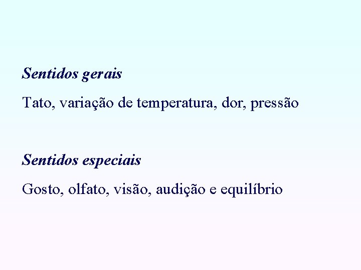 Sentidos gerais Tato, variação de temperatura, dor, pressão Sentidos especiais Gosto, olfato, visão, audição