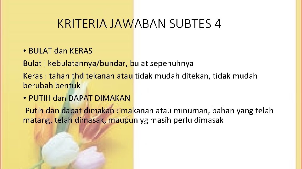 KRITERIA JAWABAN SUBTES 4 • BULAT dan KERAS Bulat : kebulatannya/bundar, bulat sepenuhnya Keras