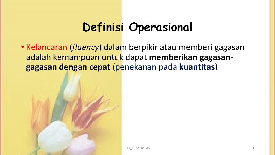 Definisi Operasional • Kelancaran (fluency) dalam berpikir atau memberi gagasan adalah kemampuan untuk dapat