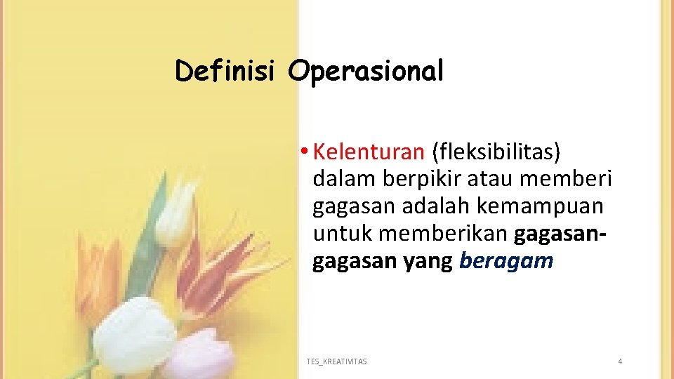 Definisi Operasional • Kelenturan (fleksibilitas) dalam berpikir atau memberi gagasan adalah kemampuan untuk memberikan