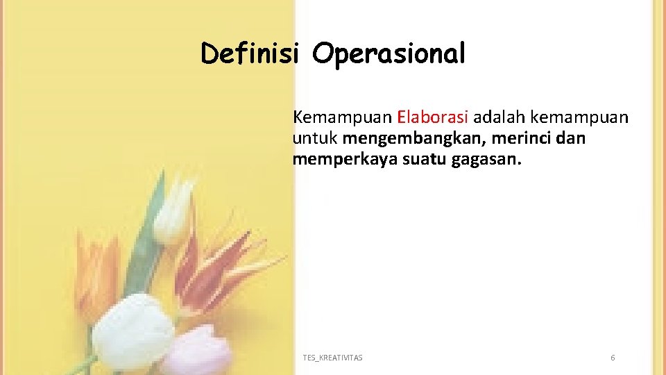 Definisi Operasional Kemampuan Elaborasi adalah kemampuan untuk mengembangkan, merinci dan memperkaya suatu gagasan. TES_KREATIVITAS