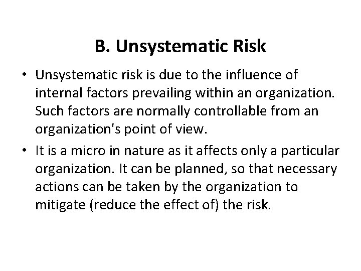 B. Unsystematic Risk • Unsystematic risk is due to the influence of internal factors