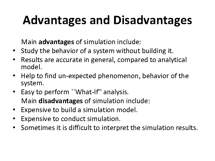Advantages and Disadvantages Main advantages of simulation include: • Study the behavior of a