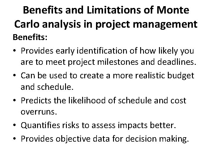 Benefits and Limitations of Monte Carlo analysis in project management Benefits: • Provides early