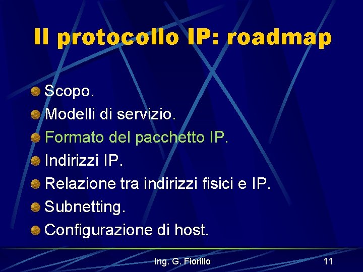 Il protocollo IP: roadmap Scopo. Modelli di servizio. Formato del pacchetto IP. Indirizzi IP.