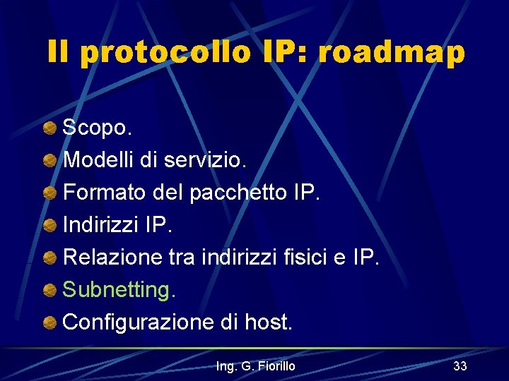 Il protocollo IP: roadmap Scopo. Modelli di servizio. Formato del pacchetto IP. Indirizzi IP.